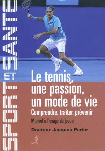 Le tennis, une passion, un mode de vie : comprendre, traiter, prévenir : manuel à l'usage du joueur