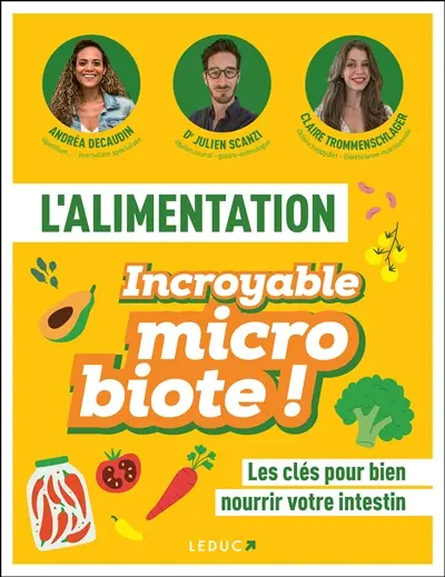 L'alimentation : incroyable microbiote ! : les clés pour bien nourrir votre intestin