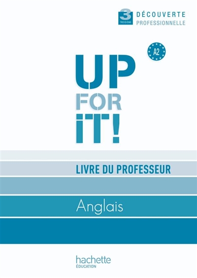Up for it anglais 3e découverte professionnelle, A2 : livre du professeur