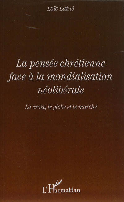 La pensée chrétienne face à la mondialiation néolibérale : la croix, le globe et le marché