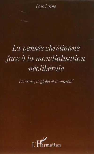 La pensée chrétienne face à la mondialiation néolibérale : la croix, le globe et le marché