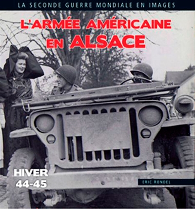 L'armée américaine en Alsace : Haut-Rhin, Bas-Rhin : 1944-1945