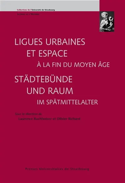 Ligues urbaines et espace à la fin du Moyen Age. Städtebünde und Raum im Spätmittelalter