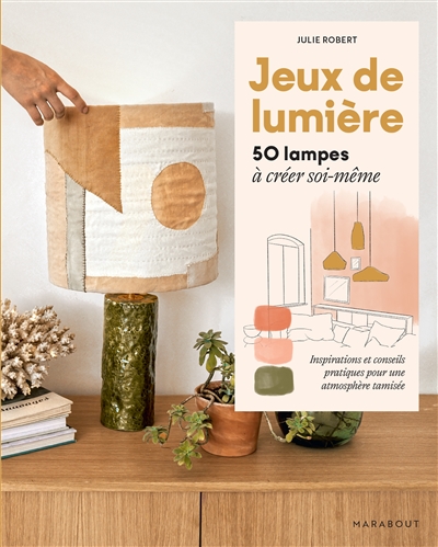 Jeux de lumière : 50 lampes à créer soi-même : inspirations et conseils pratiques pour une atmosphère tamisée