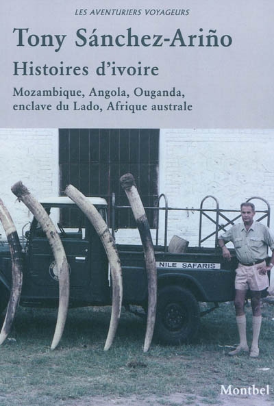 Histoires d'ivoire : éléphants et chasseurs blancs : Mozambique, Angola, Ouganda, enclave du Lado, Afrique australe