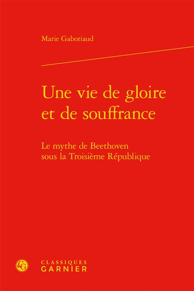 Une vie de gloire et de souffrance : le mythe de Beethoven sous la troisième République