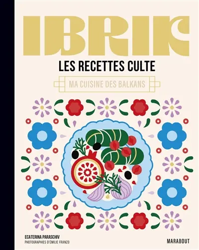 Ibrik : les recettes culte : ma cuisine des Balkans