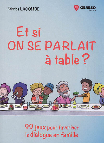 Et si on se parlait à table ? : 99 jeux pour favoriser le dialogue en famille
