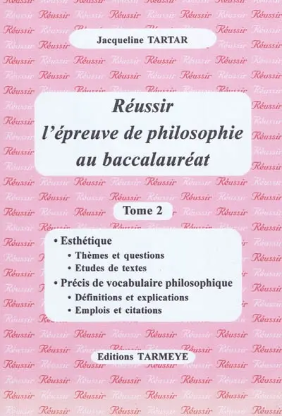 Réussir l'épreuve de philosophie au baccalauréat. Vol. 2. Esthétique, précis de vocabulaire philosophique : thèmes et questions, études de textes, définitions et explications, emplois et citations