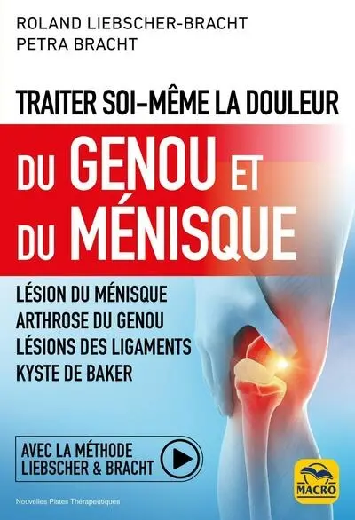 Traiter soi-même la douleur du genou et du ménisque : lésion du ménisque, arthrose du genou, lésions des ligaments, kyste de Baker : avec la méthode Liebscher & Bracht