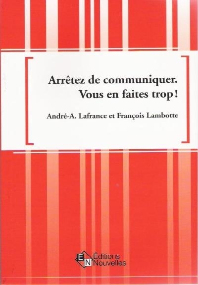 Arrêtez de communiquer, vous en faites trop ! : pour un développement durable des réseaux de communication dans l'entreprise