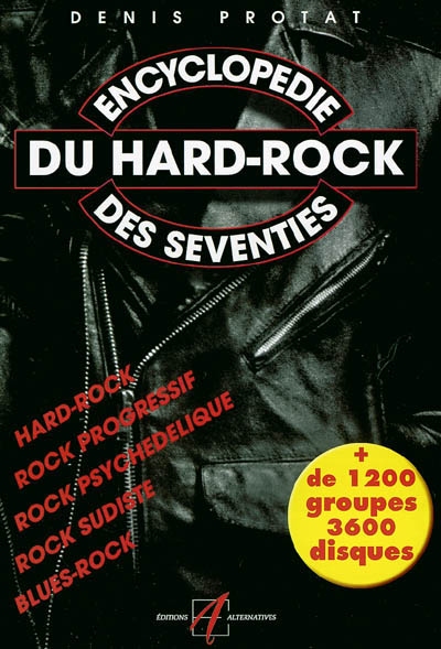Encyclopédie du hard-rock des seventies : hard-rock, rock progressif, rock psychédélique, rock sudiste, blues-rock : plus de 1.200 groupes, 3.600 disques