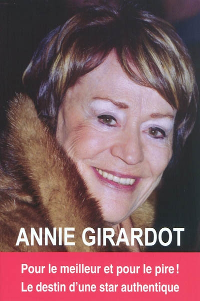 Annie Girardot : pour le meilleur et pour le pire, le destin d'une star authentique