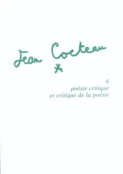 Jean Cocteau. Vol. 4. Poésie critique et critique de la poésie