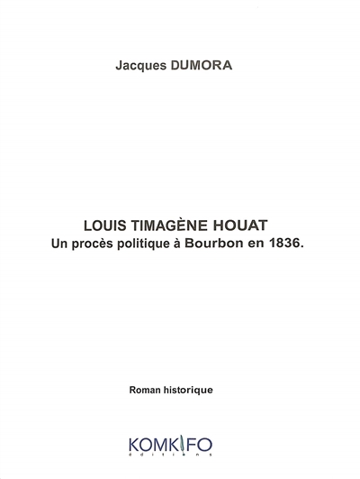 Louis Timagène Houat : un procès politique à Bourbon en 1836 : roman historique