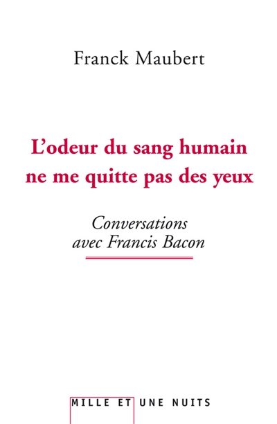 L'odeur du sang humain ne me quitte pas des yeux : conversations avec Francis Bacon