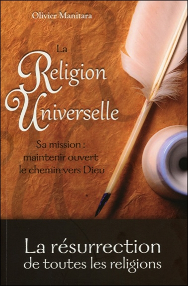 La religion universelle : la résurrection de toutes les religions : sa mission, maintenir ouvert le chemin vers Dieu