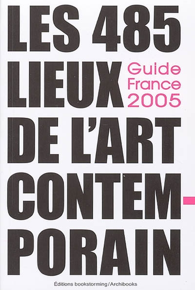 Les 485 lieux de l'art contemporain : guide France 2005