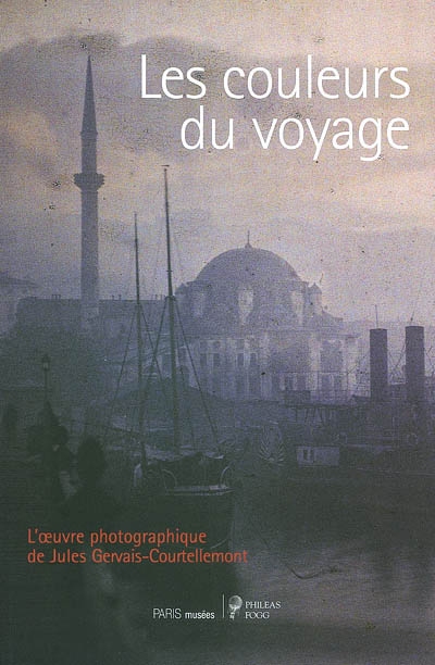 Les couleurs du voyage : l'oeuvre photographique de Jules Gervais-Courtellemont