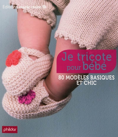 Je tricote pour bébé : 80 modèles basiques et chic