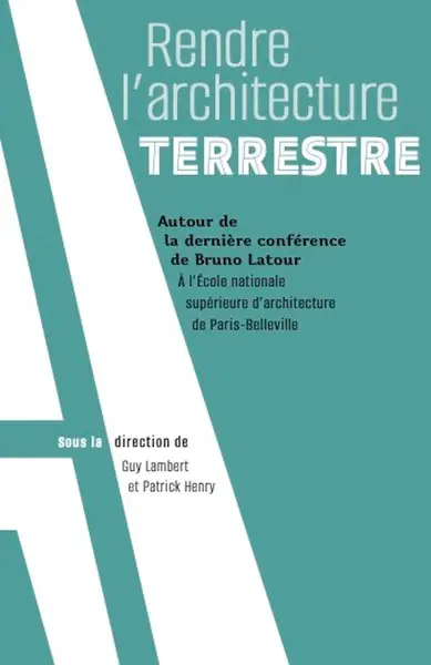 Rendre l'architecture terrestre : autour de la dernière conférence de Bruno Latour à l'école nationale supérieure d'architecture de Paris-Belleville