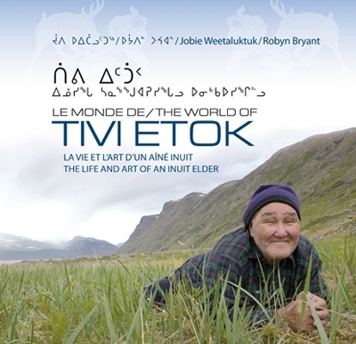 Le monde de Tivi Etok : vie et l'art d'un aîné inuit. The world of Tivi Etok : life and art of an Inuit elder