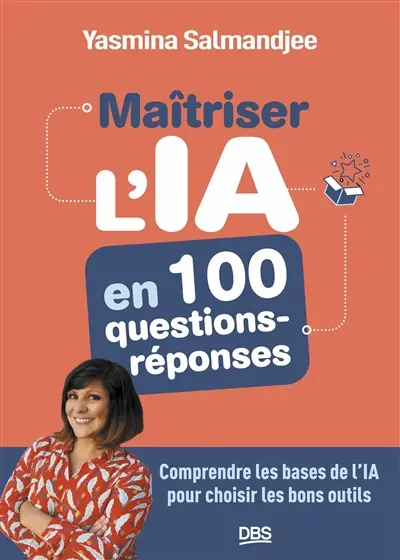 Maitriser l'IA en 100 questions-réponses : comprendre les bases de l'IA pour choisir les bons outils