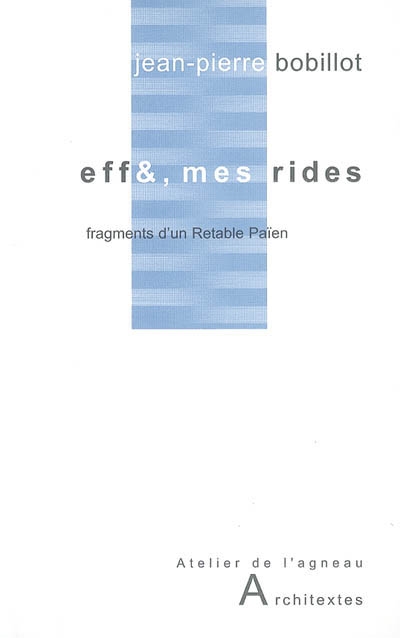 Eff& ,mes rides : fragments d'un retable païen : écueils de texte, 1975-2004