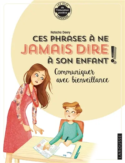 Ces phrases à ne jamais dire à son enfant ! : communiquer avec bienveillance