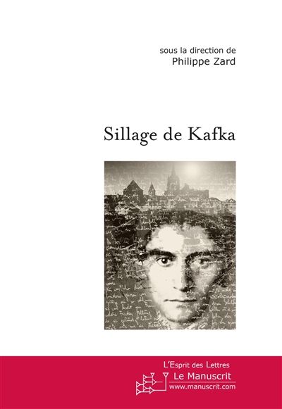 Sillage de Kafka : actes du colloque, Paris, Université de Paris-X-Nanterre, 11-13 mars 2004