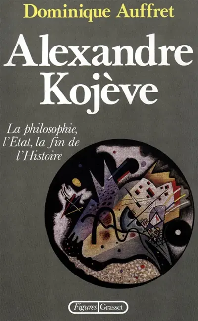 Alexandre Kojève : la philosophie, l'Etat, la fin de l'histoire