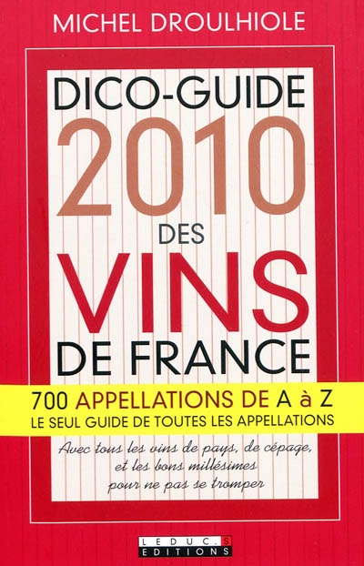 Dico-guide 2010 des vins de France : 700 appellations de A à Z, le seul guide des toutes les appellations : avec tous les vins de pays, de cépage, et les bons millésimes pour ne pas se tromper