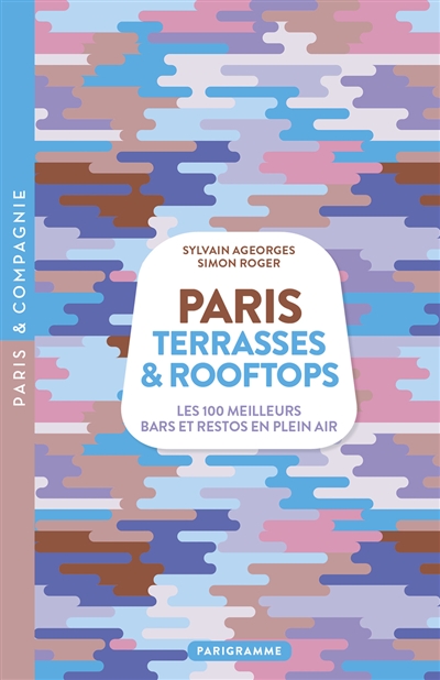 Paris : terrasses & rooftops : les 100 meilleurs bars et restos en plein air