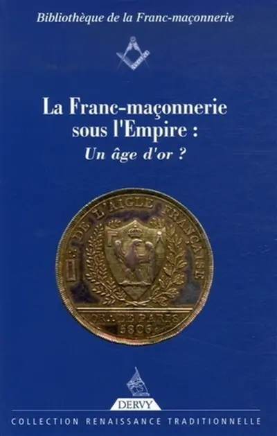 La franc-maçonnerie sous l'Empire : un âge d'or ? : actes du colloque