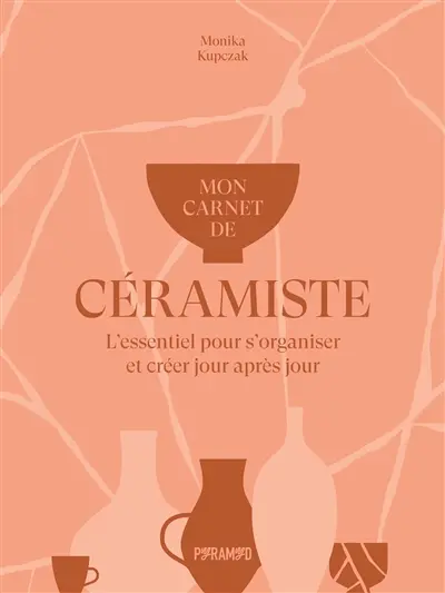 Mon carnet de céramiste : l'essentiel pour s'organiser et créer jour après jour