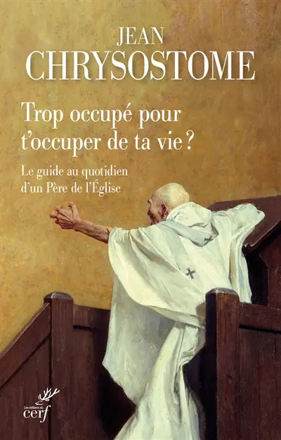 Trop occupé pour t'occuper de ta vie ? : le guide au quotidien d'un Père de l'Eglise