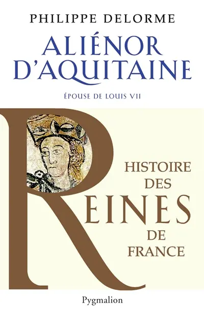 Aliénor d'Aquitaine : épouse de Louis VII, mère de Richard Coeur de Lion