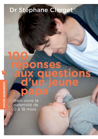 100 réponses aux questions d'un jeune papa : les conseils d'un psy pour bien vivre sa paternité