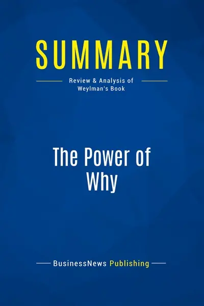 Summary : The Power of Why : Review and Analysis of Weylman's Book