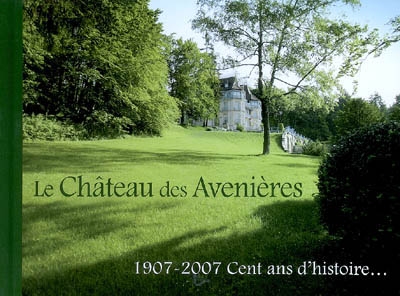 Le château des Avenières : 1907-2007, cent ans d'histoire....
