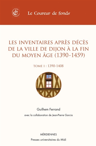 Les inventaires après décès de la ville de Dijon à la fin du Moyen Age (1390-1459). Vol. 1. 1390-1408