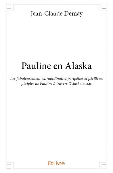 Pauline en alaska : Les fabuleusement extraordinaires péripéties et périlleux périples de Pauline à travers l’Alaska à skis