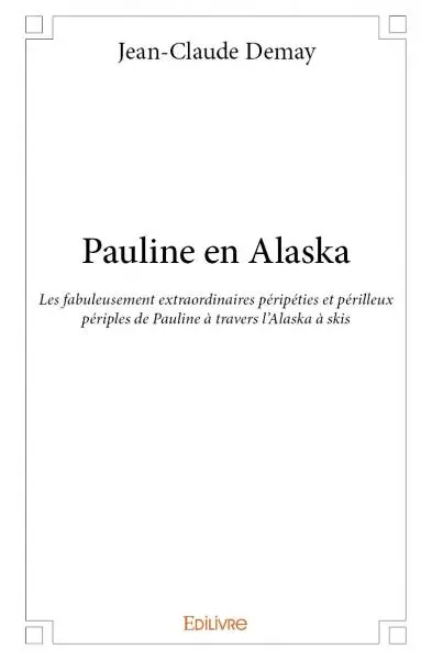Pauline en alaska : Les fabuleusement extraordinaires péripéties et périlleux périples de Pauline à travers l’Alaska à skis