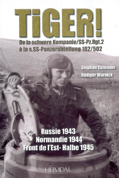 Tiger : de la Schwere Kompanie-SS-Pz.Rgt.2 à la s.SS-Panzerabtellung 102-502 : Russie 1943, Normandie 1944, front de l'Est-Halbe 1945