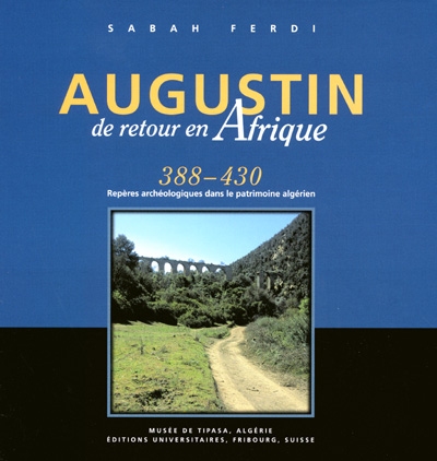 Augustin de retour en Afrique : 388-430 : repères archéologiques dans le patrimoine algérien