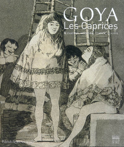 Goya, Les caprices & Chapman, Morimura, Pondick, Schütte : exposition, Lille, Palais des beaux-arts, 25 avril-28 juillet 2008