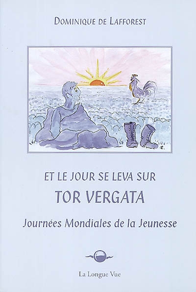 Et le jour se leva sur Tor Vergata : notes d'un pèlerin sur les Journées Mondiales de la Jeunesse, Rome 2000
