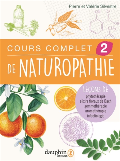 Cours complet de naturopathie. Vol. 2. Leçons de phytothérapie, élixirs floraux de Bach, gemmothérapie, aromathérapie, infectiologie