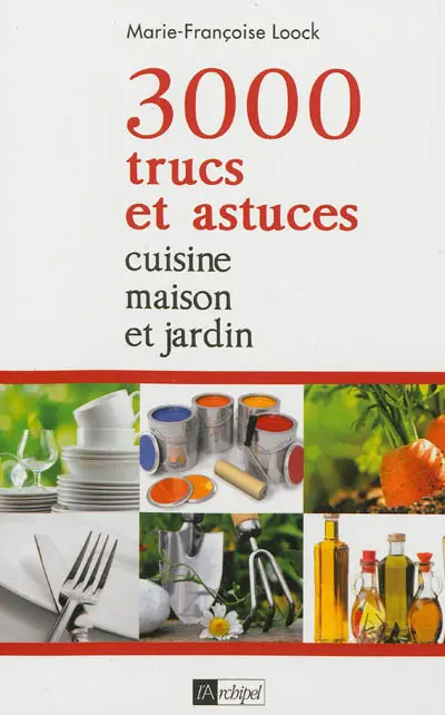 3.000 trucs et astuces : cuisine, maison et jardin