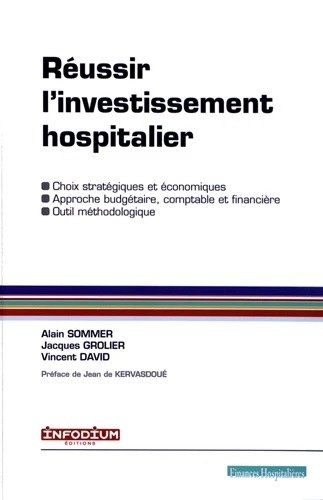 Réussir l'investissement hospitalier : choix stratégiques et économiques, approche budgétaire, comptable et financière, outil méthodologique